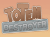 Totem Destroyer